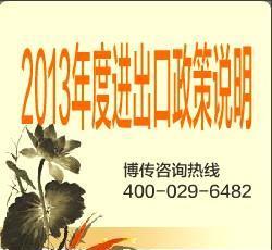 【2013年度进出口政策说明暨海外市场动态解析】价格,厂家,批发,贸易、代理、进出口展